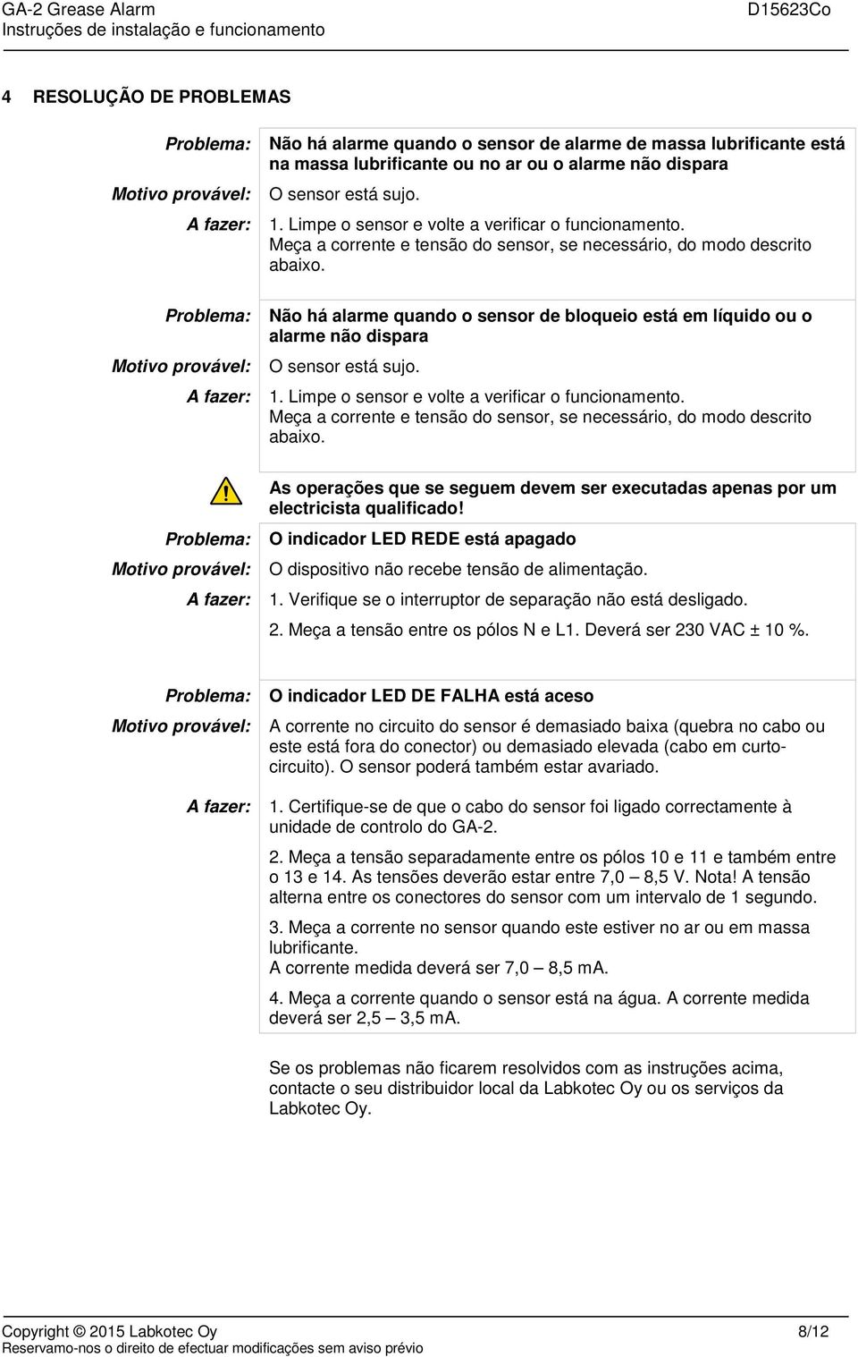 Não há alarme quando o sensor de bloqueio está em líquido ou o  Problema: Motivo provável: A fazer: As operações que se seguem devem ser executadas apenas por um electricista qualificado!