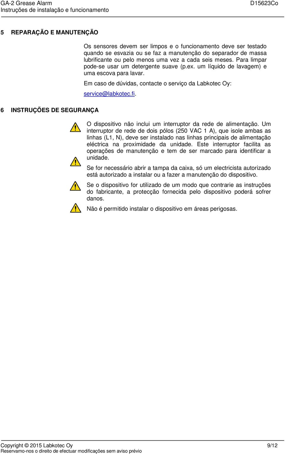 Em caso de dúvidas, contacte o serviço da Labkotec Oy: service@labkotec.fi. O dispositivo não inclui um interruptor da rede de alimentação.