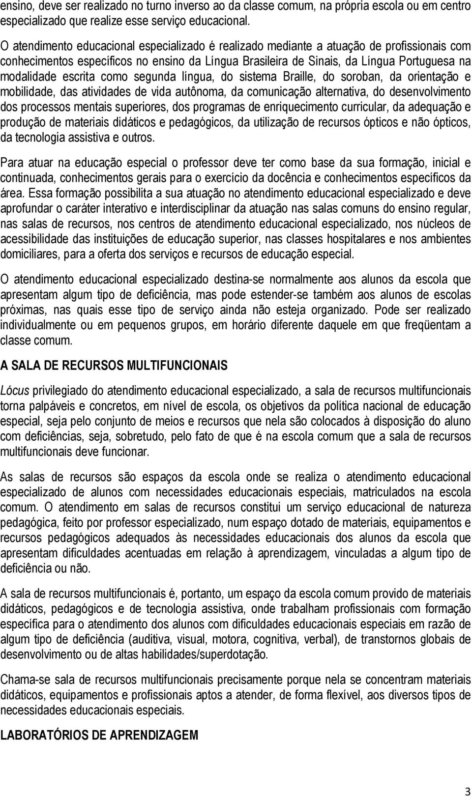 escrita como segunda língua, do sistema Braille, do soroban, da orientação e mobilidade, das atividades de vida autônoma, da comunicação alternativa, do desenvolvimento dos processos mentais