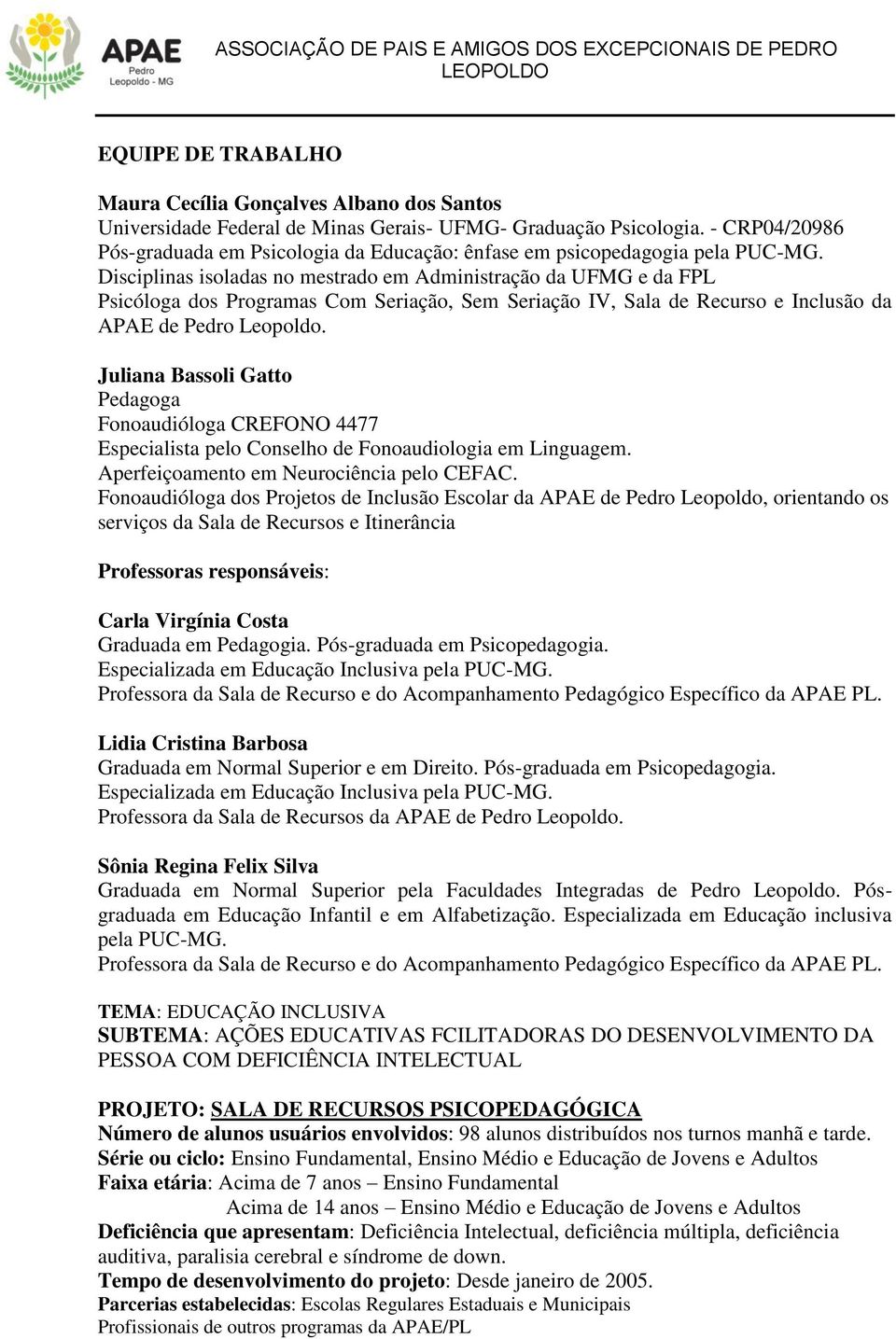 Disciplinas isoladas no mestrado em Administração da UFMG e da FPL Psicóloga dos Programas Com Seriação, Sem Seriação IV, Sala de Recurso e Inclusão da APAE de Pedro Leopoldo.