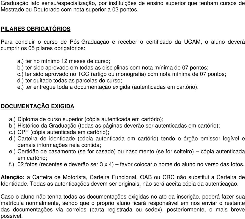 ) ter sido aprovado em todas as disciplinas com nota mínima de 07 pontos; c.) ter sido aprovado no TCC (artigo ou monografia) com nota mínima de 07 pontos; d.