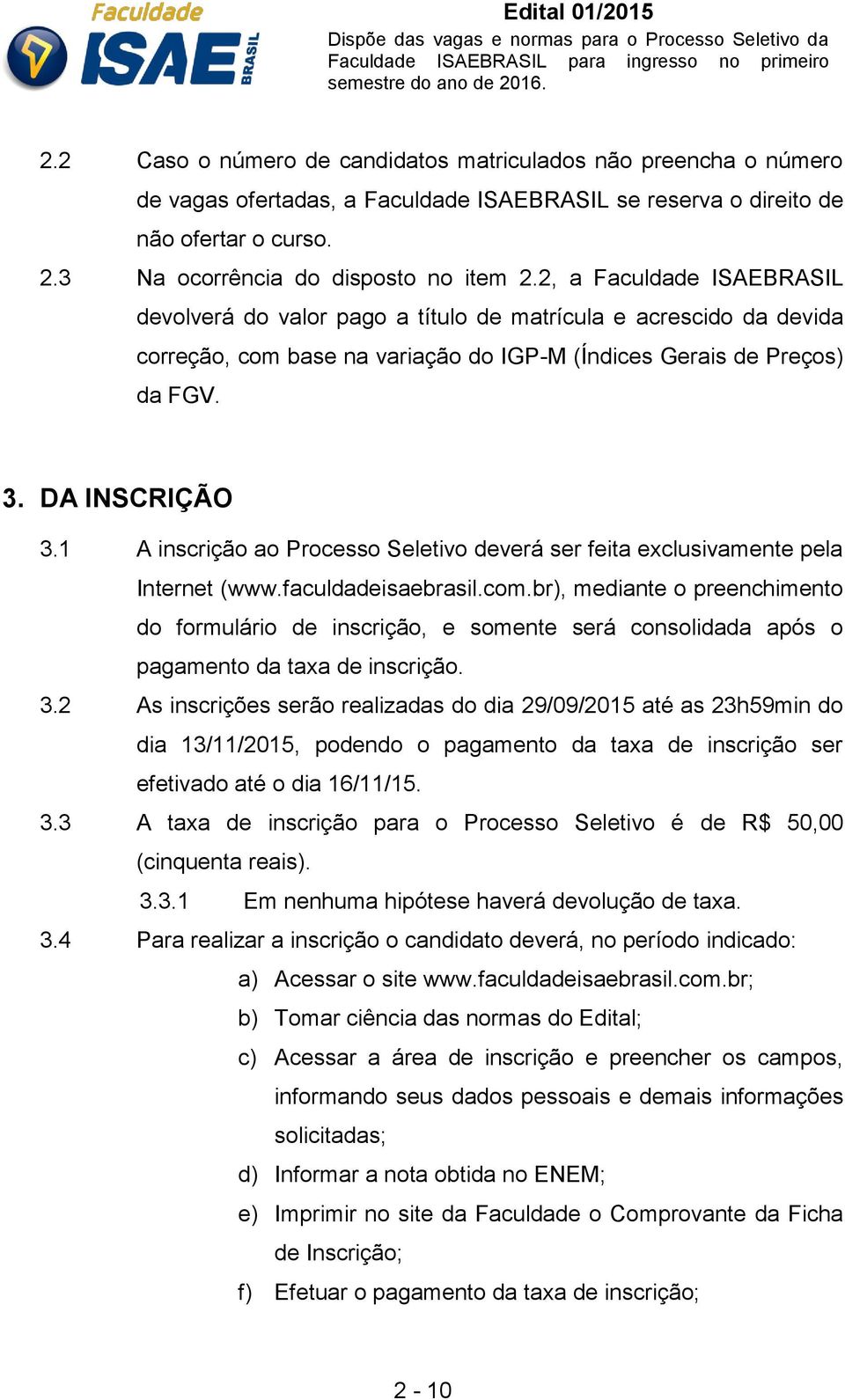 1 A inscrição ao Processo Seletivo deverá ser feita exclusivamente pela Internet (www.faculdadeisaebrasil.com.