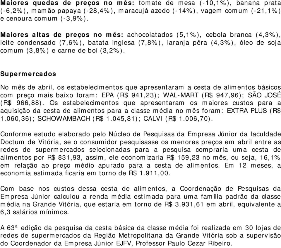 Supermercados No mês de abril, os estabelecimentos que apresentaram a cesta de alimentos básicos com preço mais baixo foram: EPA (R$ 941,23); WAL-MART (R$ 947,96); SÃO JOSÉ (R$ 966,88).