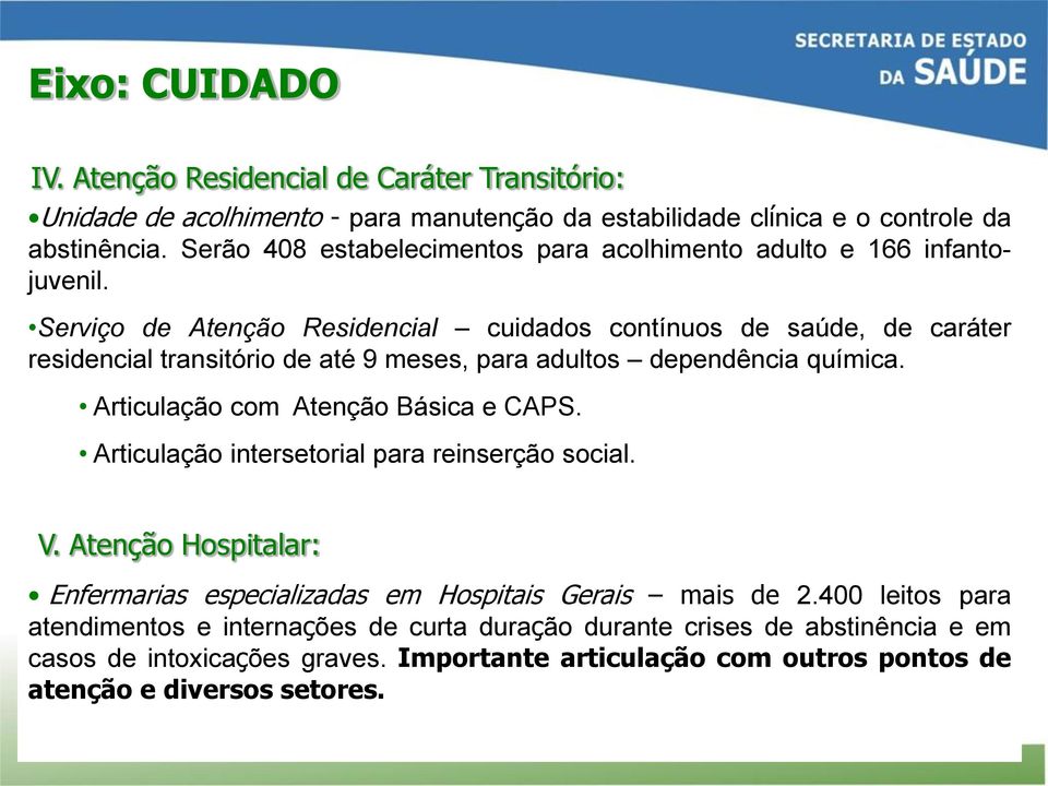 Serviço de Atenção Residencial cuidados contínuos de saúde, de caráter residencial transitório de até 9 meses, para adultos dependência química. Articulação com Atenção Básica e CAPS.