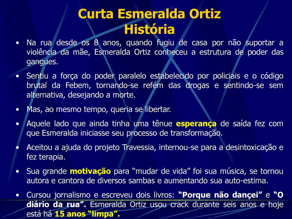 Mas, ao mesmo tempo, queria se libertar. Aquele lado que ainda tinha uma tênue esperança de saída fez com que Esmeralda iniciasse seu processo de transformação.