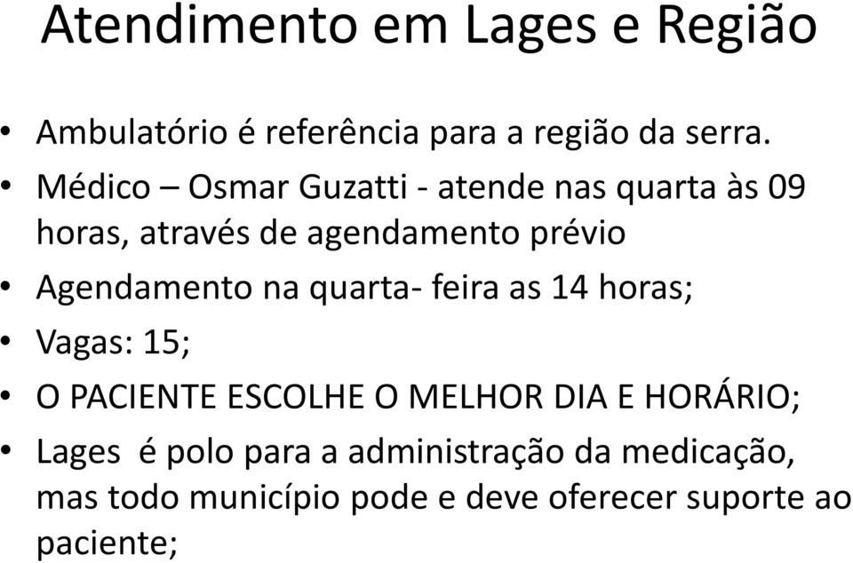 Agendamento na quarta- feira as 14 horas; Vagas: 15; O PACIENTE ESCOLHE O MELHOR DIA E