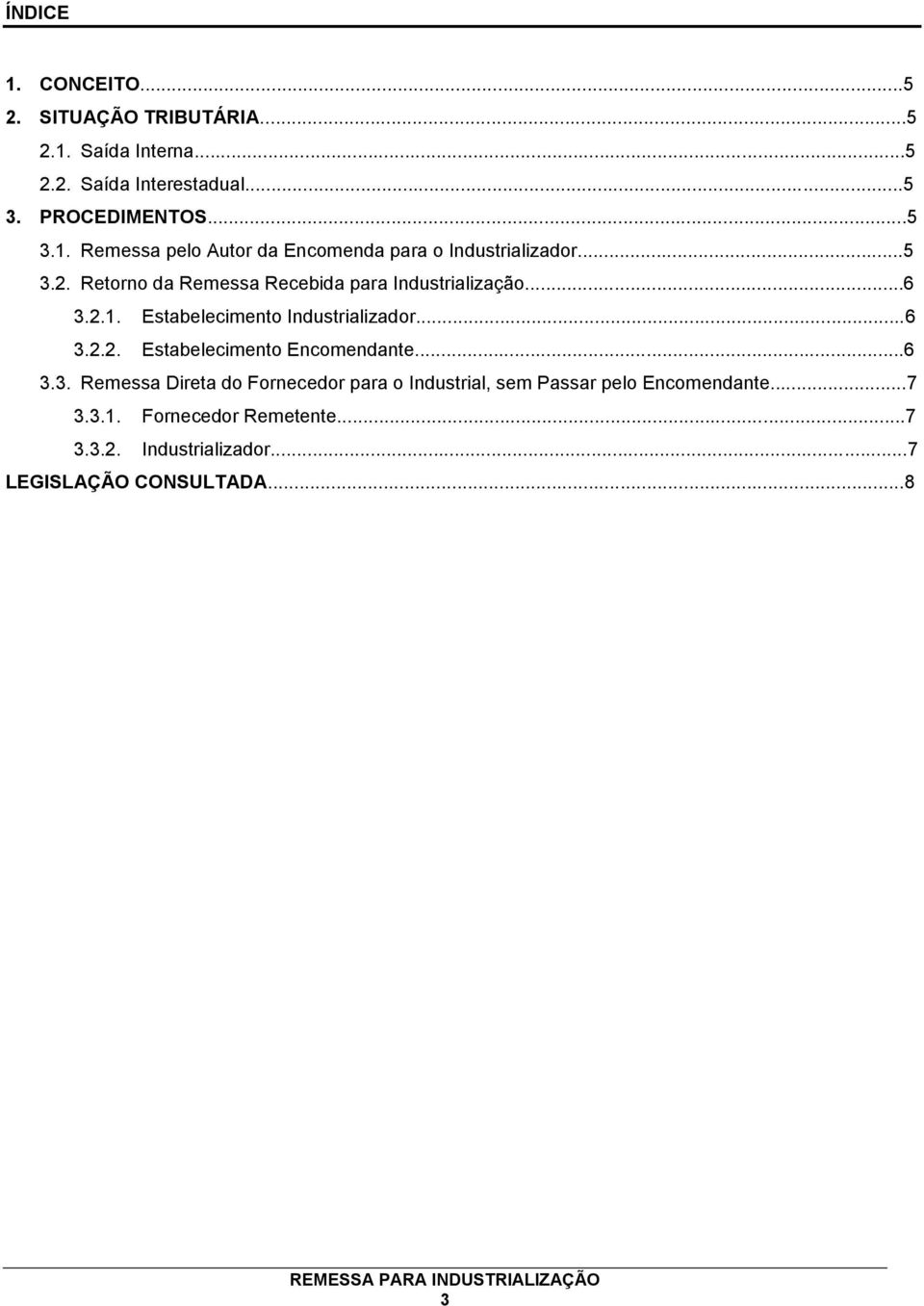 ..6 3.3. Remessa Direta do Fornecedor para o Industrial, sem Passar pelo Encomendante...7 3.3.1. Fornecedor Remetente...7 3.3.2.