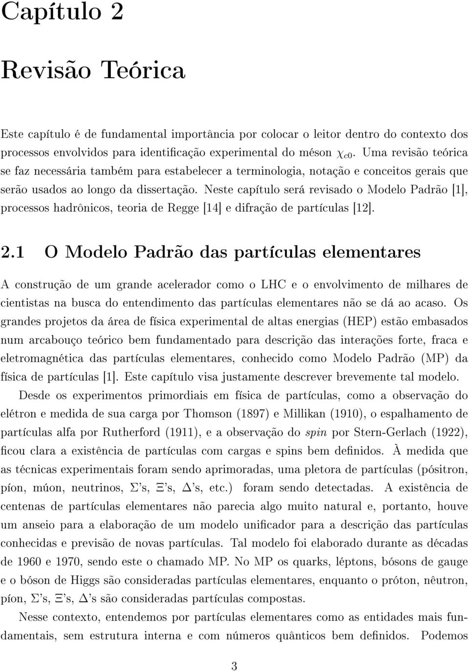 Neste capítulo será revisado o Modelo Padrão [1], processos hadrônicos, teoria de Regge [14] e difração de partículas [12]. 2.