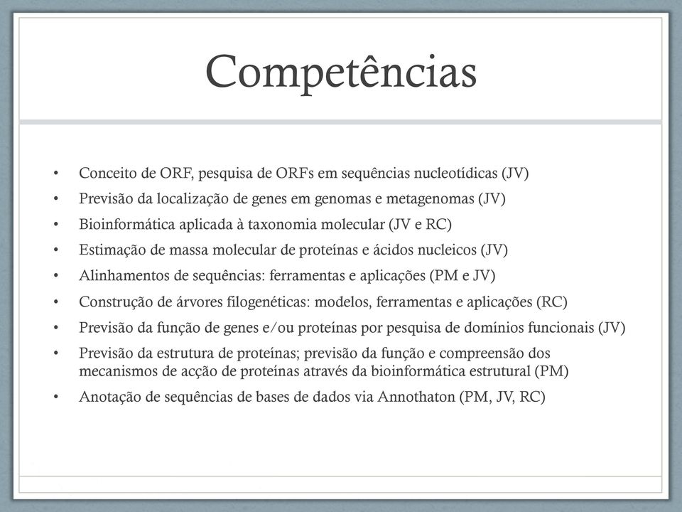 árvores filogenéticas: modelos, ferramentas e aplicações (RC) Previsão da função de genes e/ou proteínas por pesquisa de domínios funcionais (JV) Previsão da estrutura de