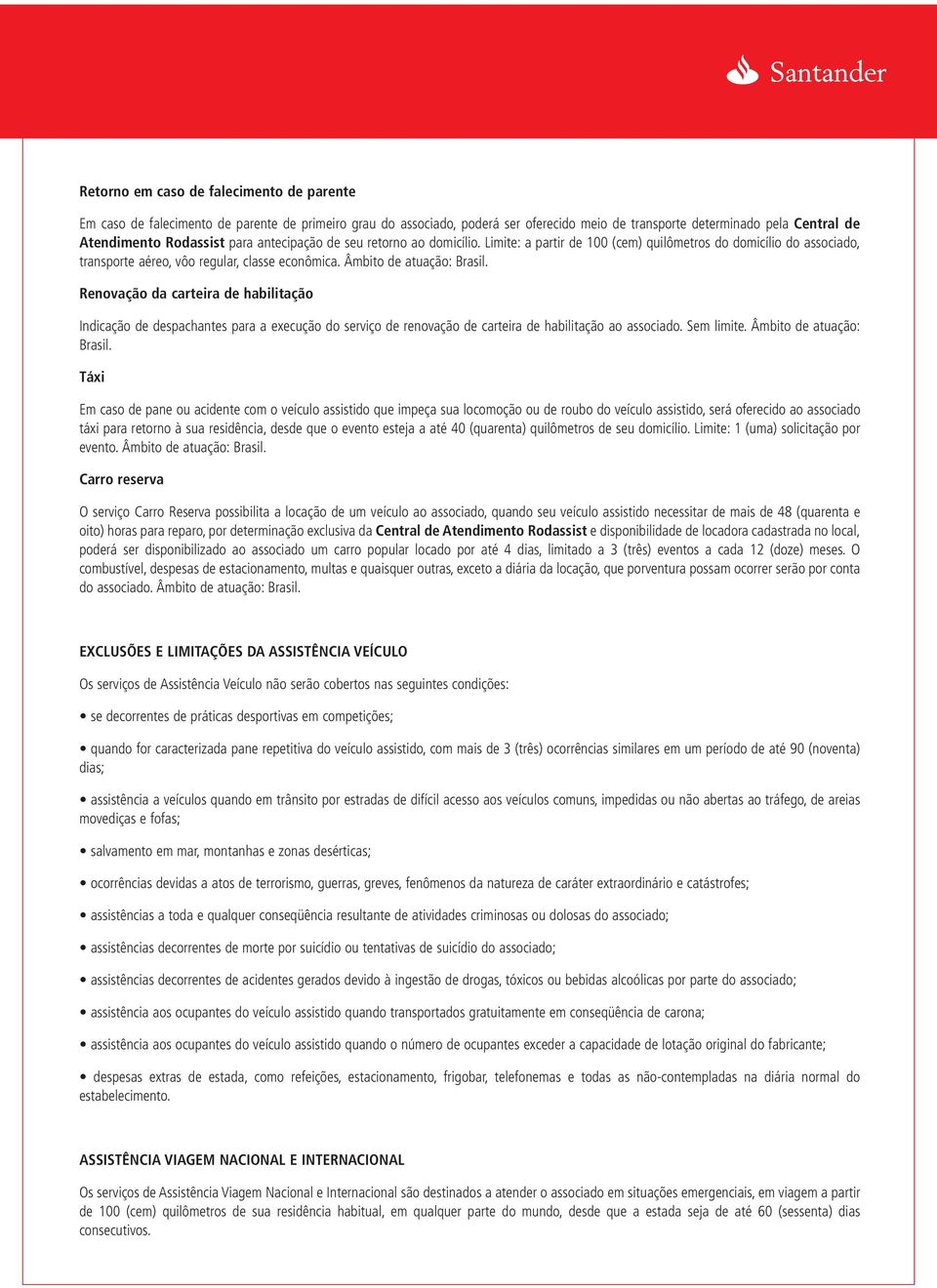 Renovação da carteira de habilitação Indicação de despachantes para a execução do serviço de renovação de carteira de habilitação ao associado. Sem limite. Âmbito de atuação: Brasil.