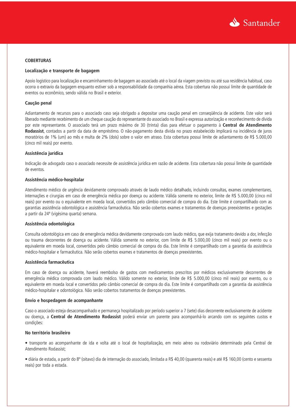 Caução penal Adiantamento de recursos para o associado caso seja obrigado a depositar uma caução penal em conseqüência de acidente.