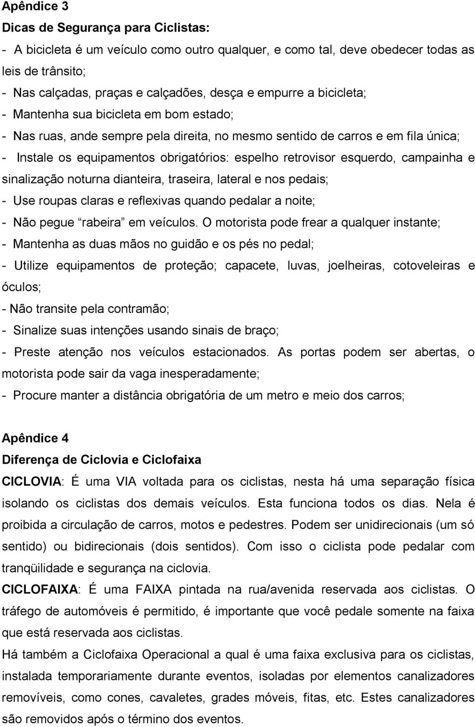 esquerdo, campainha e sinalização noturna dianteira, traseira, lateral e nos pedais; - Use roupas claras e reflexivas quando pedalar a noite; - Não pegue rabeira em veículos.