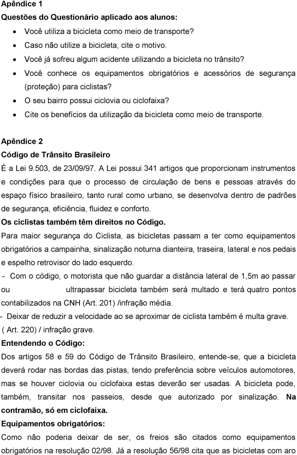 O seu bairro possui ciclovia ou ciclofaixa? Cite os benefícios da utilização da bicicleta como meio de transporte. Apêndice 2 Código de Trânsito Brasileiro É a Lei 9.503, de 23/09/97.