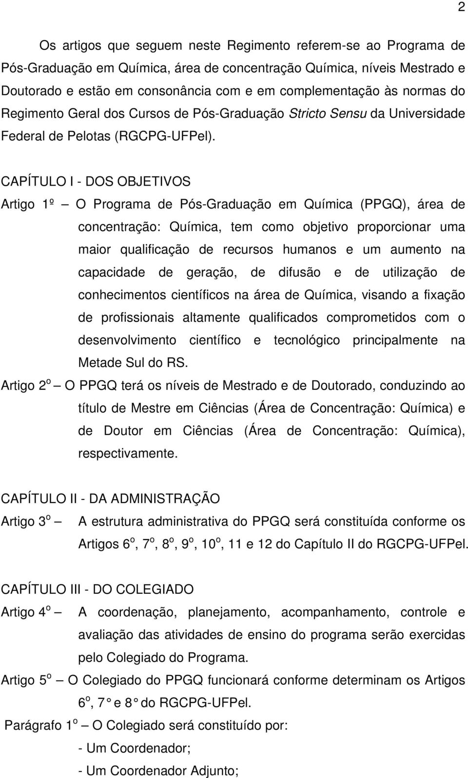 CAPÍTULO I - DOS OBJETIVOS Artigo 1º O Programa de Pós-Graduação em Química (PPGQ), área de concentração: Química, tem como objetivo proporcionar uma maior qualificação de recursos humanos e um