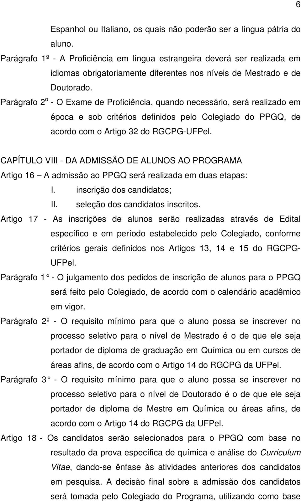 Parágrafo 2 o - O Exame de Proficiência, quando necessário, será realizado em época e sob critérios definidos pelo Colegiado do PPGQ, de acordo com o Artigo 32 do RGCPG-UFPel.