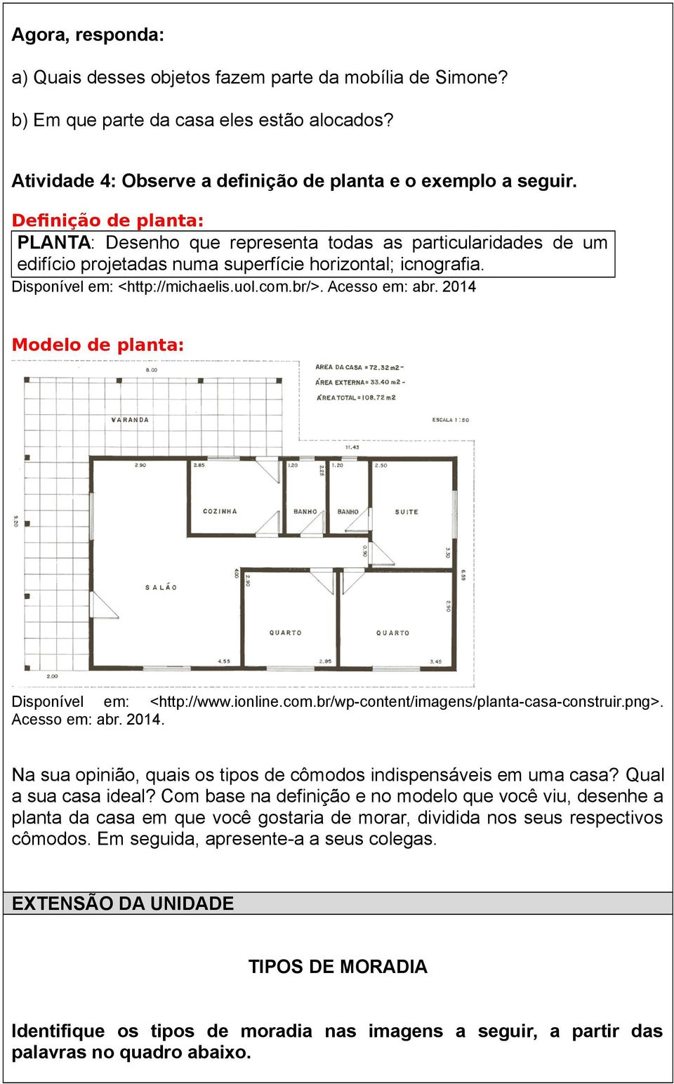 Acesso em: abr. 2014 Modelo de planta: Disponível em: <http://www.ionline.com.br/wp-content/imagens/planta-casa-construir.png>. Acesso em: abr. 2014. Na sua opinião, quais os tipos de cômodos indispensáveis em uma casa?