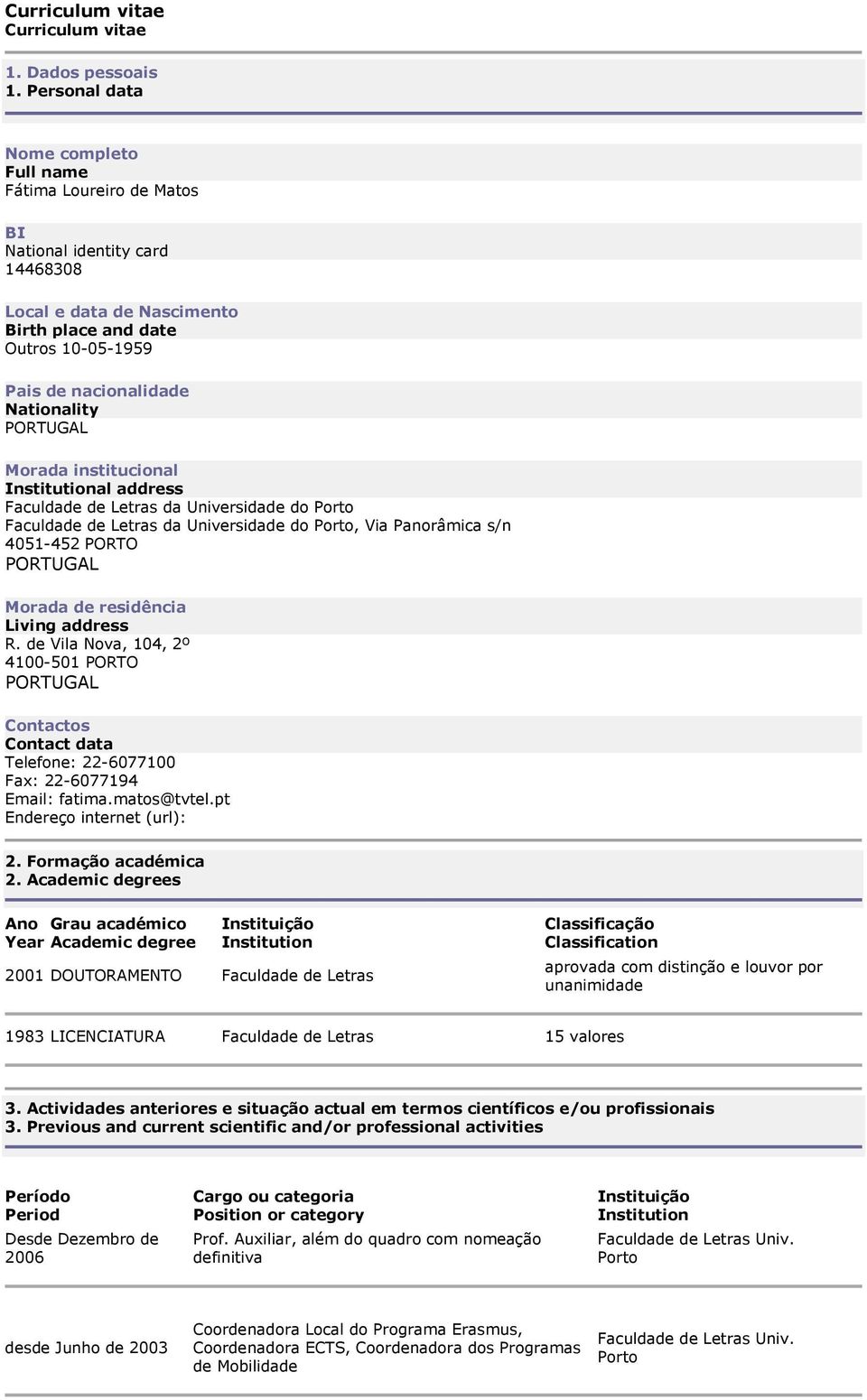 PORTUGAL Morada institucional Institutional address Faculdade de Letras da Universidade do Faculdade de Letras da Universidade do, Via Panorâmica s/n 4051-452 PORTO PORTUGAL Morada de residência