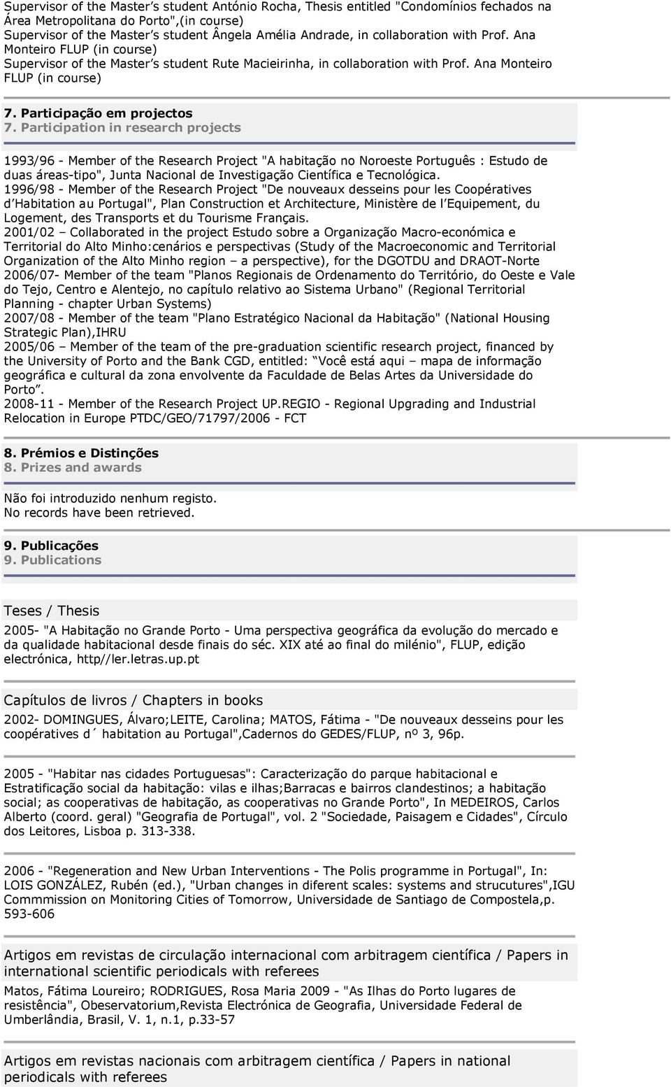 Participation in research projects 1993/96 - Member of the Research Project "A habitação no Noroeste Português : Estudo de duas áreas-tipo", Junta Nacional de Investigação Científica e Tecnológica.