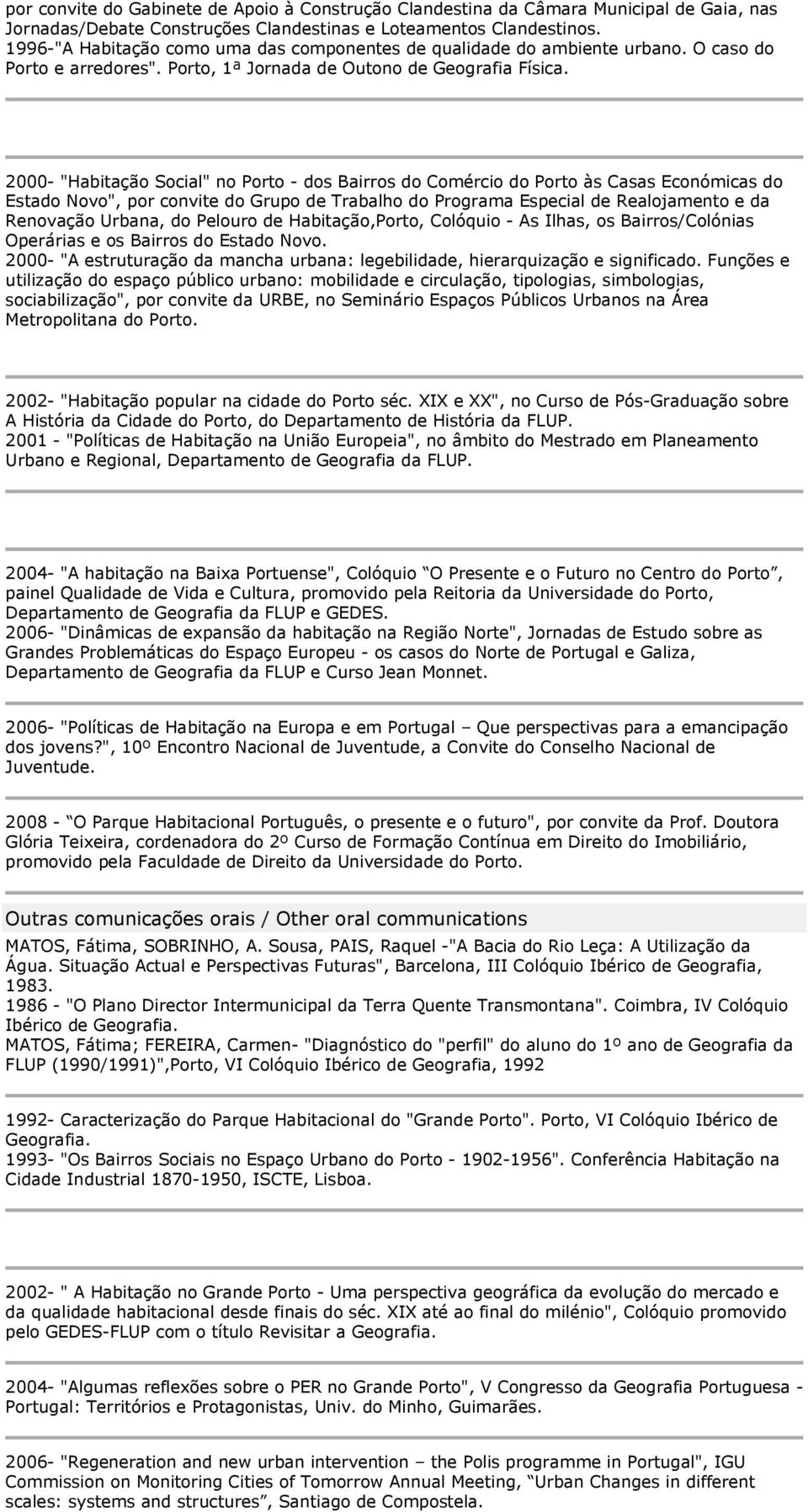 2000- "Habitação Social" no - dos Bairros do Comércio do às Casas Económicas do Estado Novo", por convite do Grupo de Trabalho do Programa Especial de Realojamento e da Renovação Urbana, do Pelouro