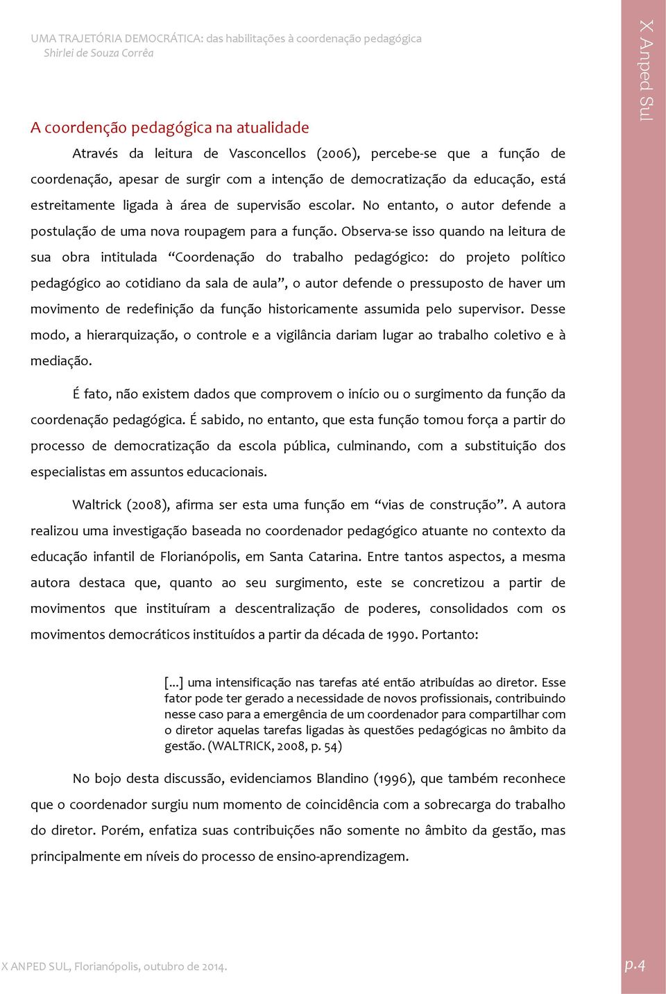 Observa se isso quando na leitura de sua obra intitulada Coordenação do trabalho pedagógico: do projeto político pedagógico ao cotidiano da sala de aula, o autor defende o pressuposto de haver um