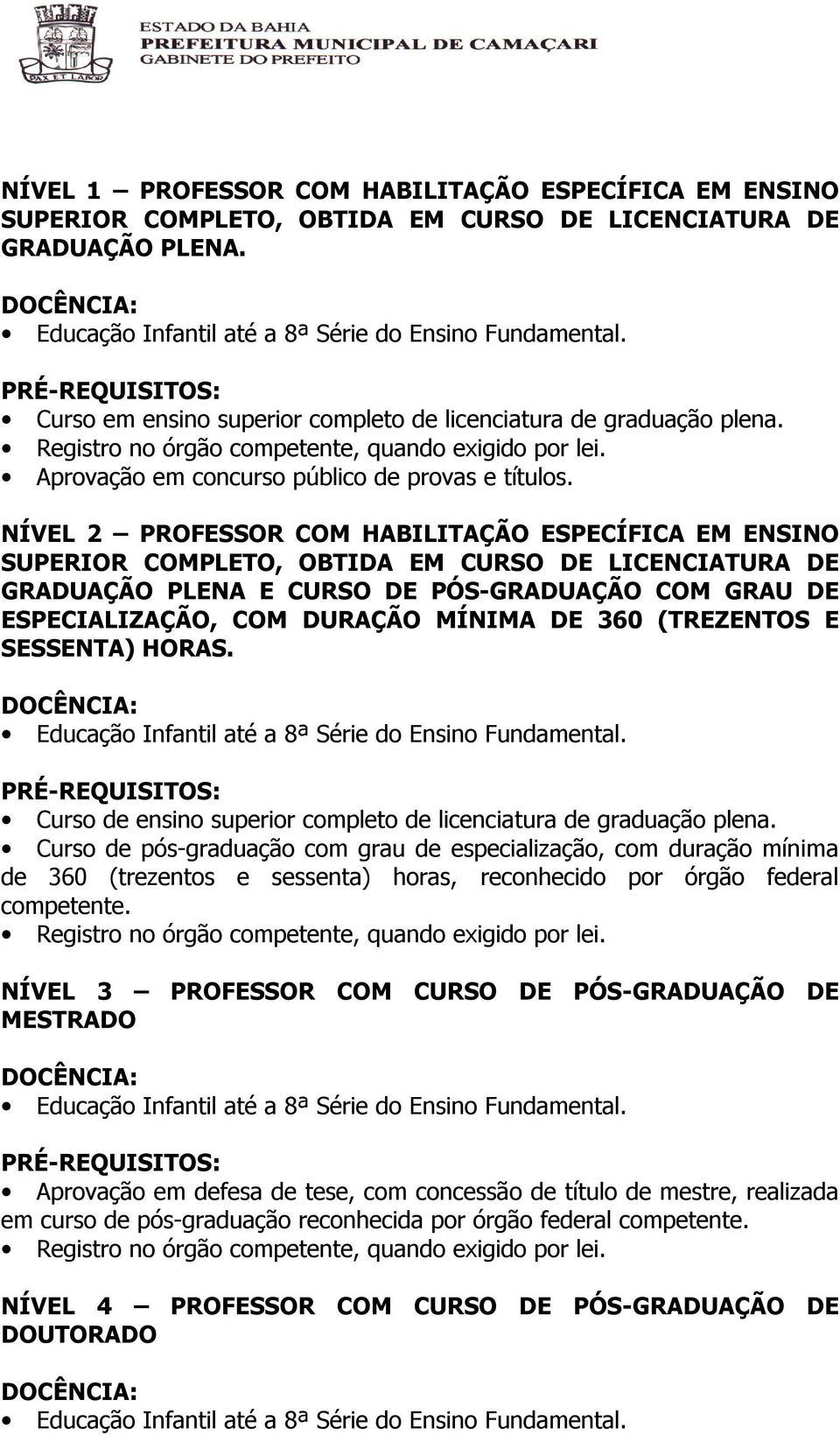 NÍVEL 2 PROFESSOR COM HABILITAÇÃO ESPECÍFICA EM ENSINO SUPERIOR COMPLETO, OBTIDA EM CURSO DE LICENCIATURA DE GRADUAÇÃO PLENA E CURSO DE PÓS-GRADUAÇÃO COM GRAU DE ESPECIALIZAÇÃO, COM DURAÇÃO MÍNIMA DE