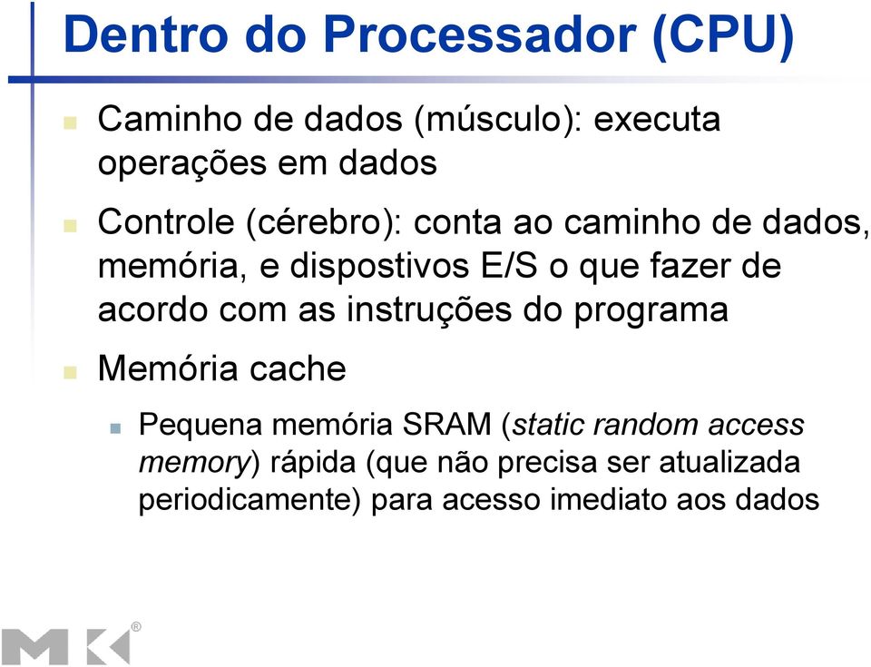 acordo com as instruções do programa Memória cache Pequena memória SRAM (static random