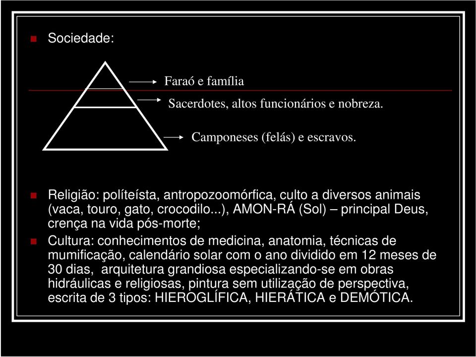 ..), AMON-RÁ (Sol) principal Deus, crença na vida pós-morte; Cultura: conhecimentos de medicina, anatomia, técnicas de mumificação,