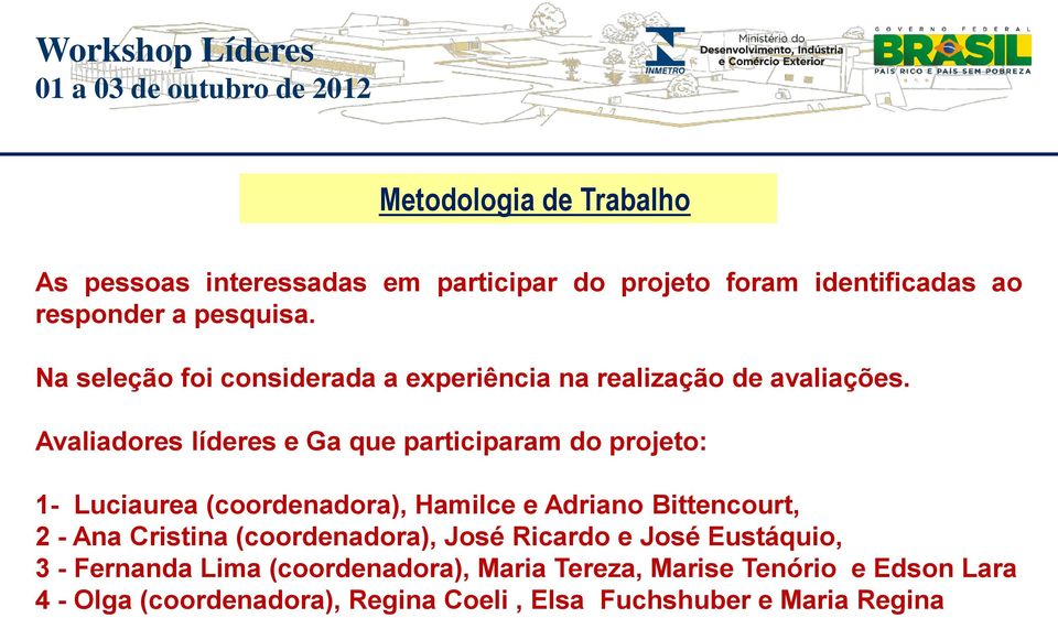 Avaliadores líderes e Ga que participaram do projeto: 1- Luciaurea (coordenadora), Hamilce e Adriano Bittencourt, 2 - Ana