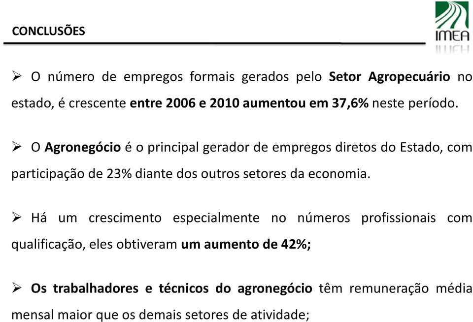 O Agronegócioéoprincipalgerador deempregosdiretos doestado, com participação de 23% diante dos outros setores da economia.