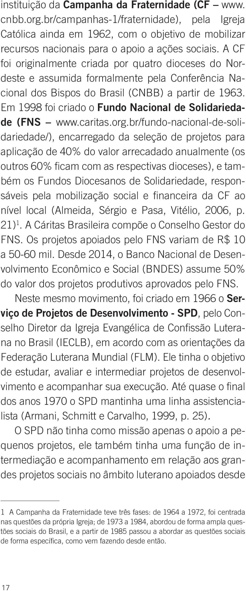 Em 1998 foi criado o Fundo Nacional de Solidariedade (FNS www.caritas.org.