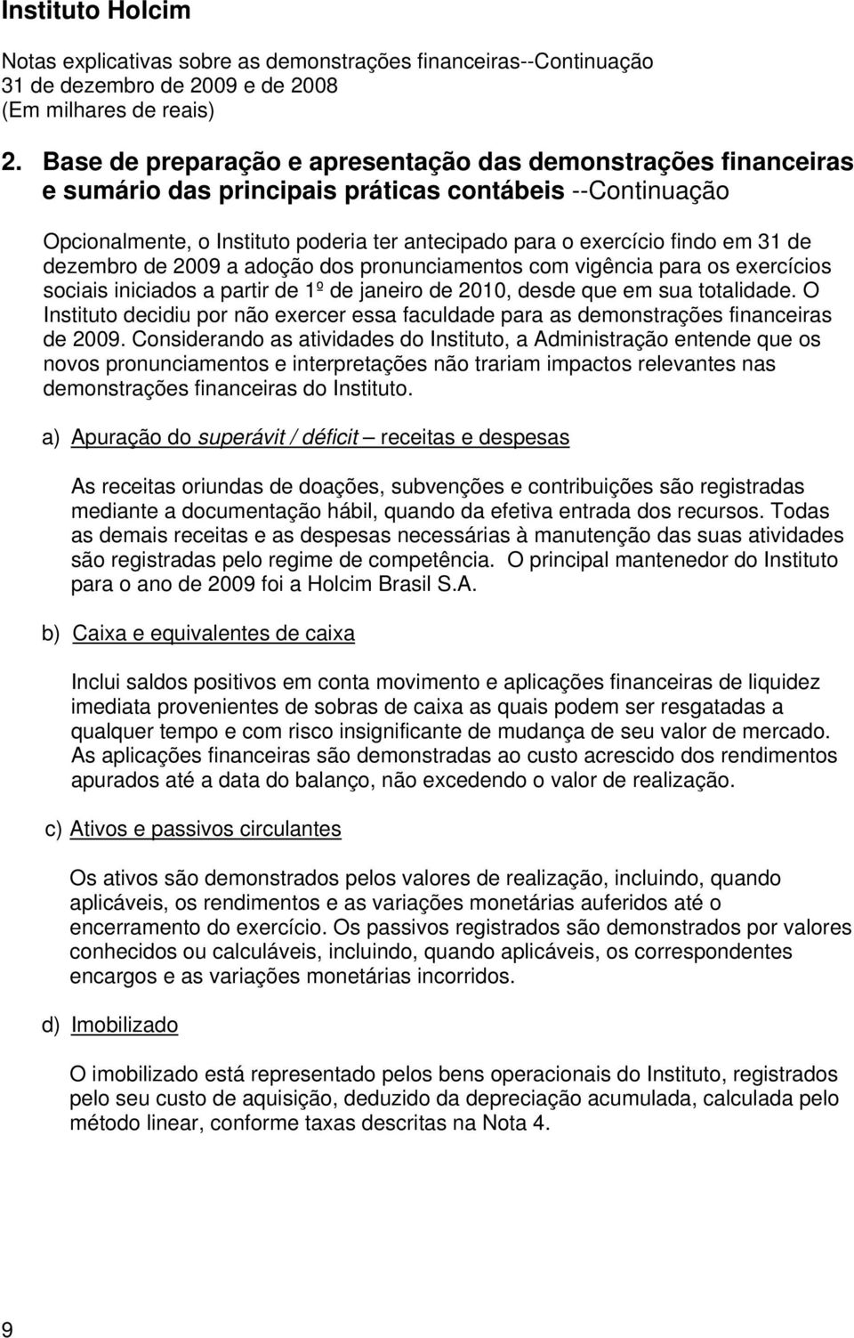 O Instituto decidiu por não exercer essa faculdade para as demonstrações financeiras de 2009.