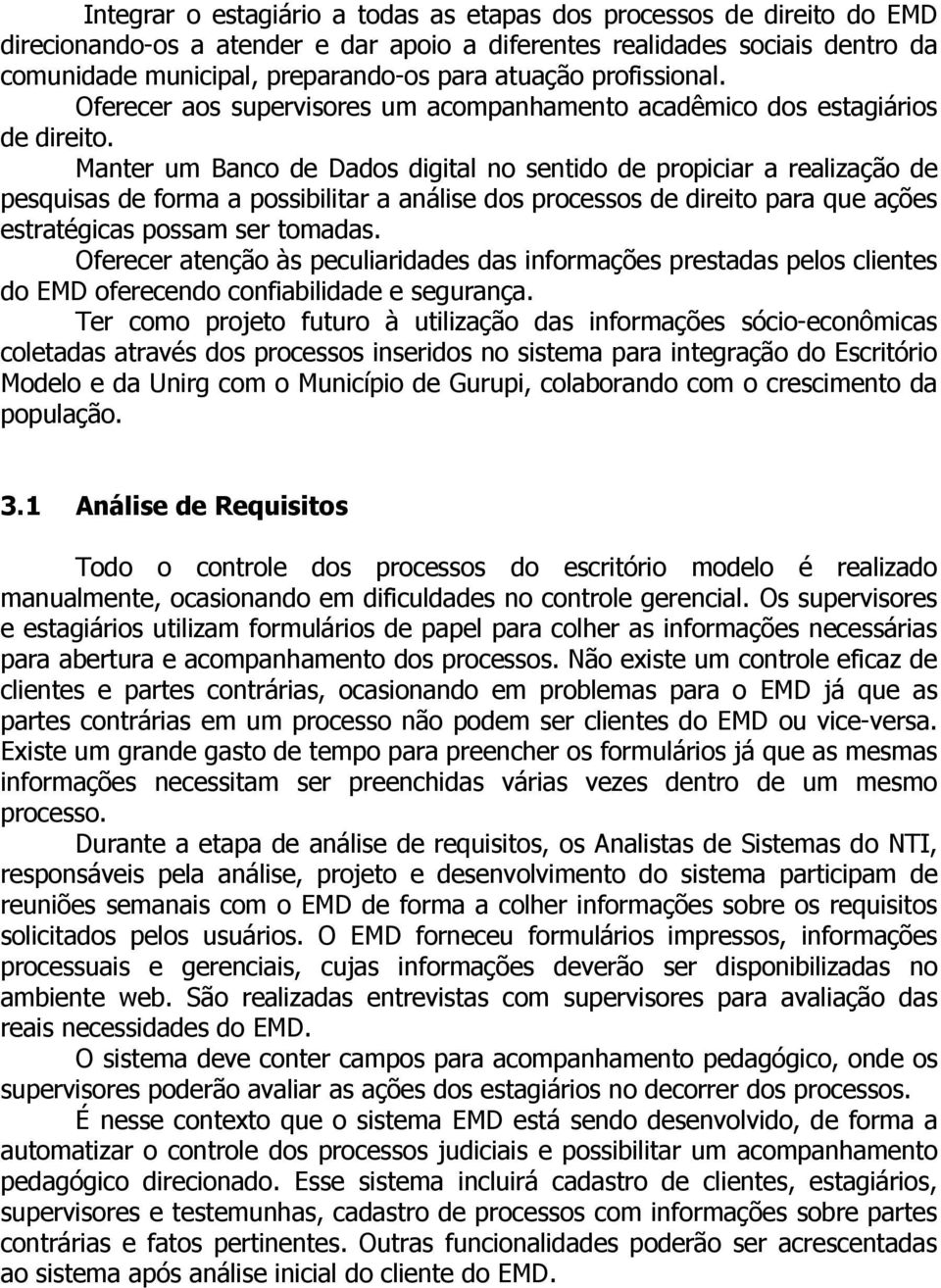 Manter um Banco de Dados digital no sentido de propiciar a realização de pesquisas de forma a possibilitar a análise dos processos de direito para que ações estratégicas possam ser tomadas.