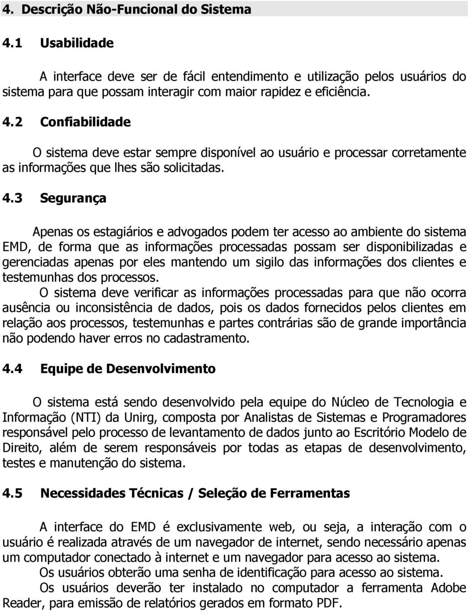 um sigilo das informações dos clientes e testemunhas dos processos.