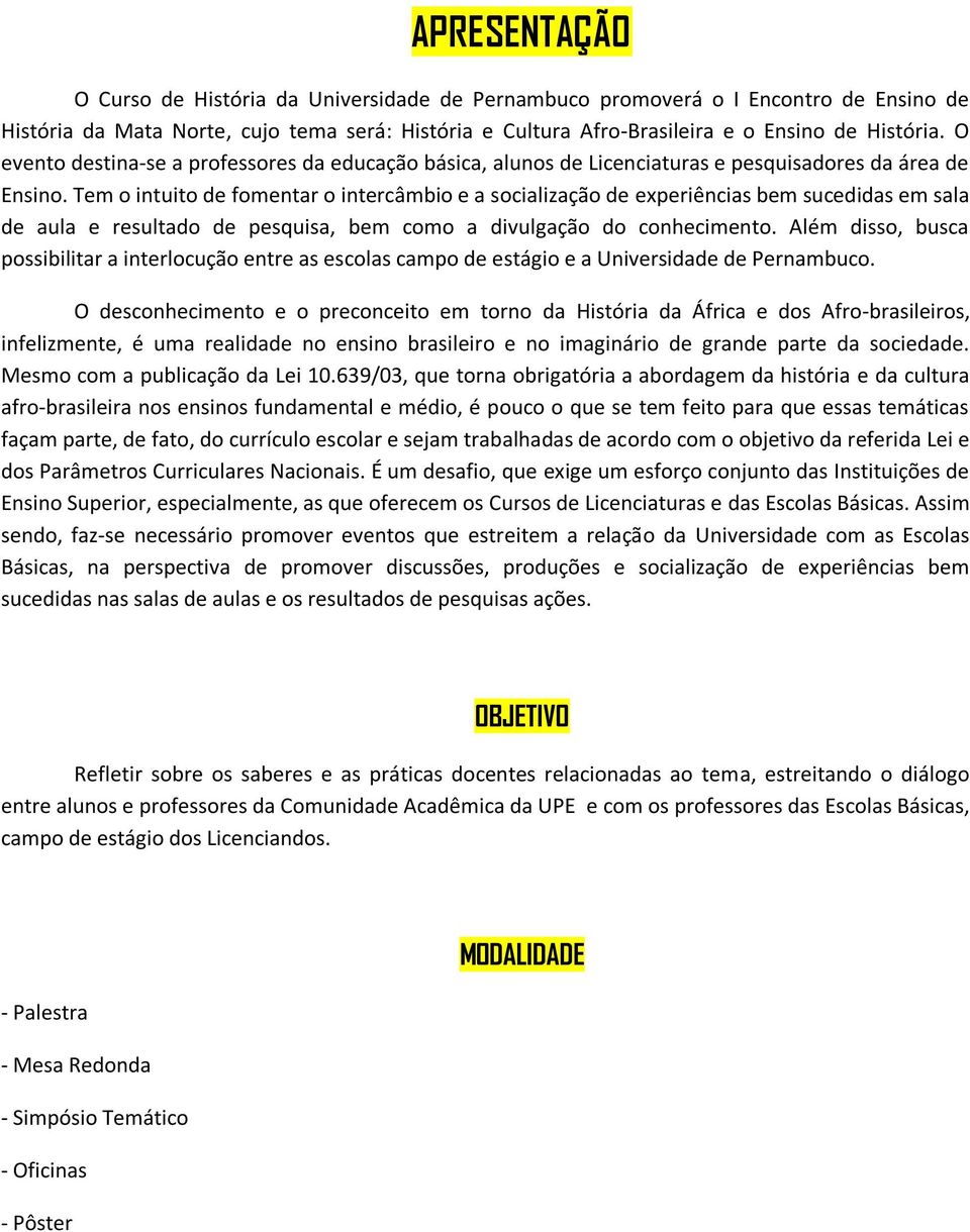 Tem o intuito de fomentar o intercâmbio e a socialização de experiências bem sucedidas em sala de aula e resultado de pesquisa, bem como a divulgação do conhecimento.