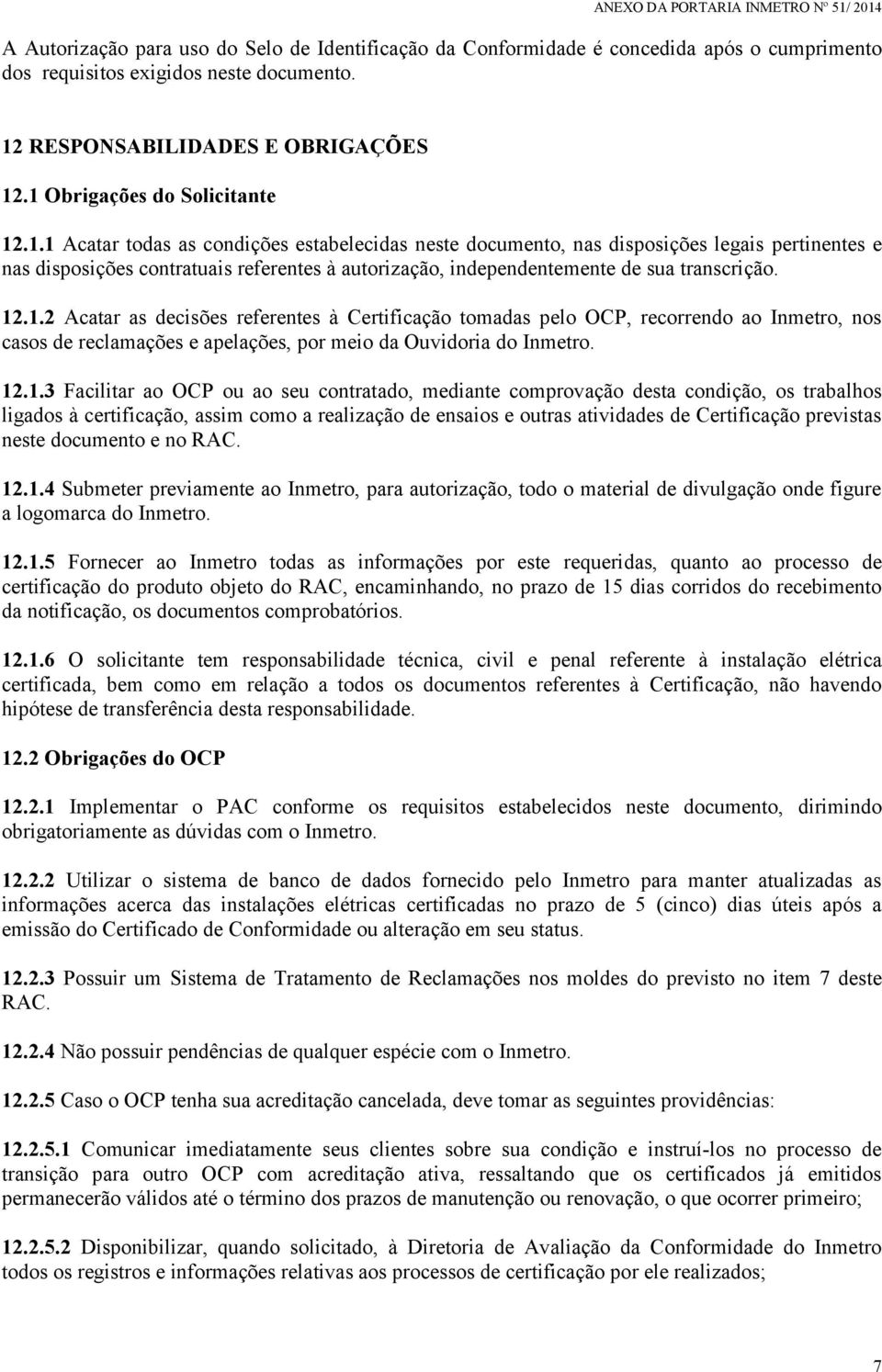 12.1.2 Acatar as decisões referentes à Certificação tomadas pelo OCP, recorrendo ao Inmetro, nos casos de reclamações e apelações, por meio da Ouvidoria do Inmetro. 12.1.3 Facilitar ao OCP ou ao seu