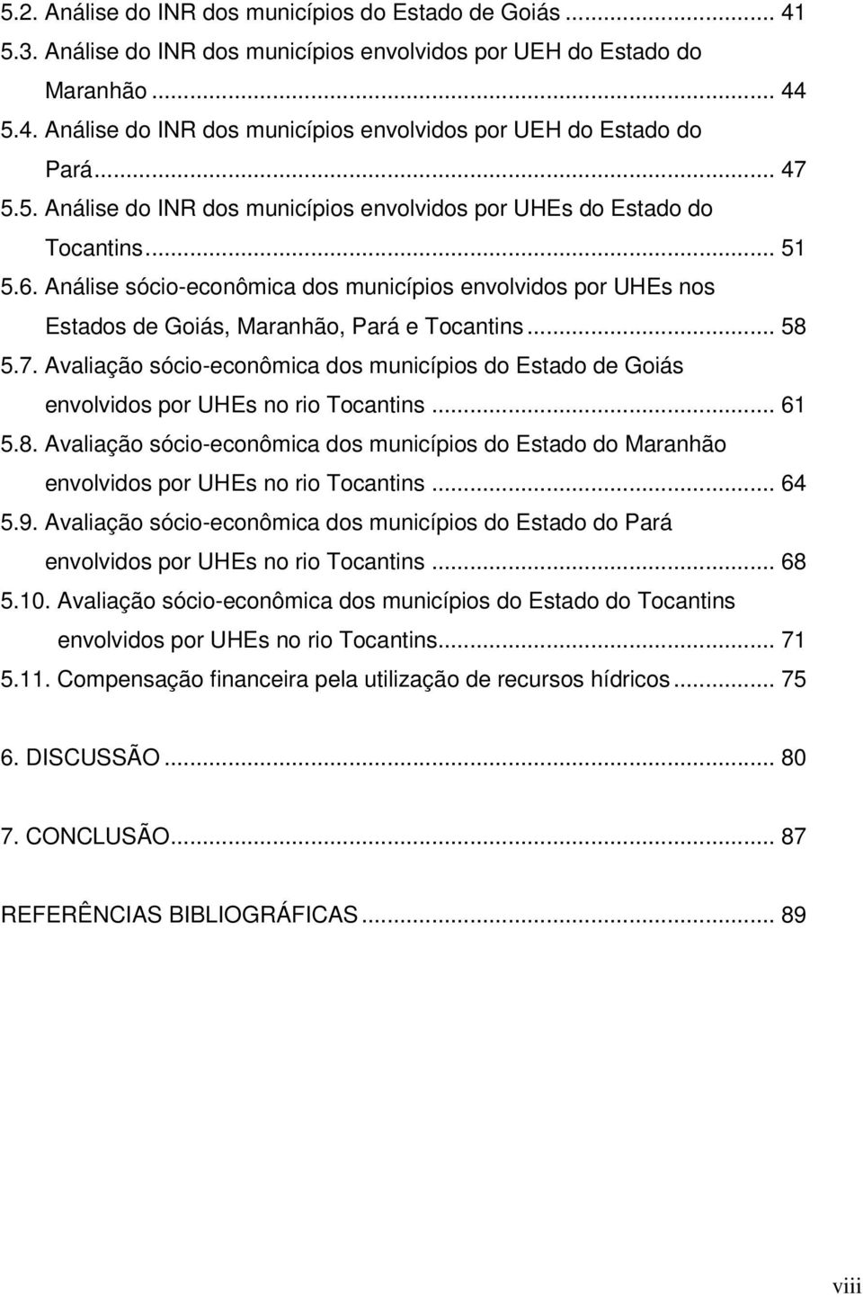 Análise sócio-econômica dos municípios envolvidos por UHEs nos Estados de Goiás, Maranhão, Pará e Tocantins... 58 5.7.