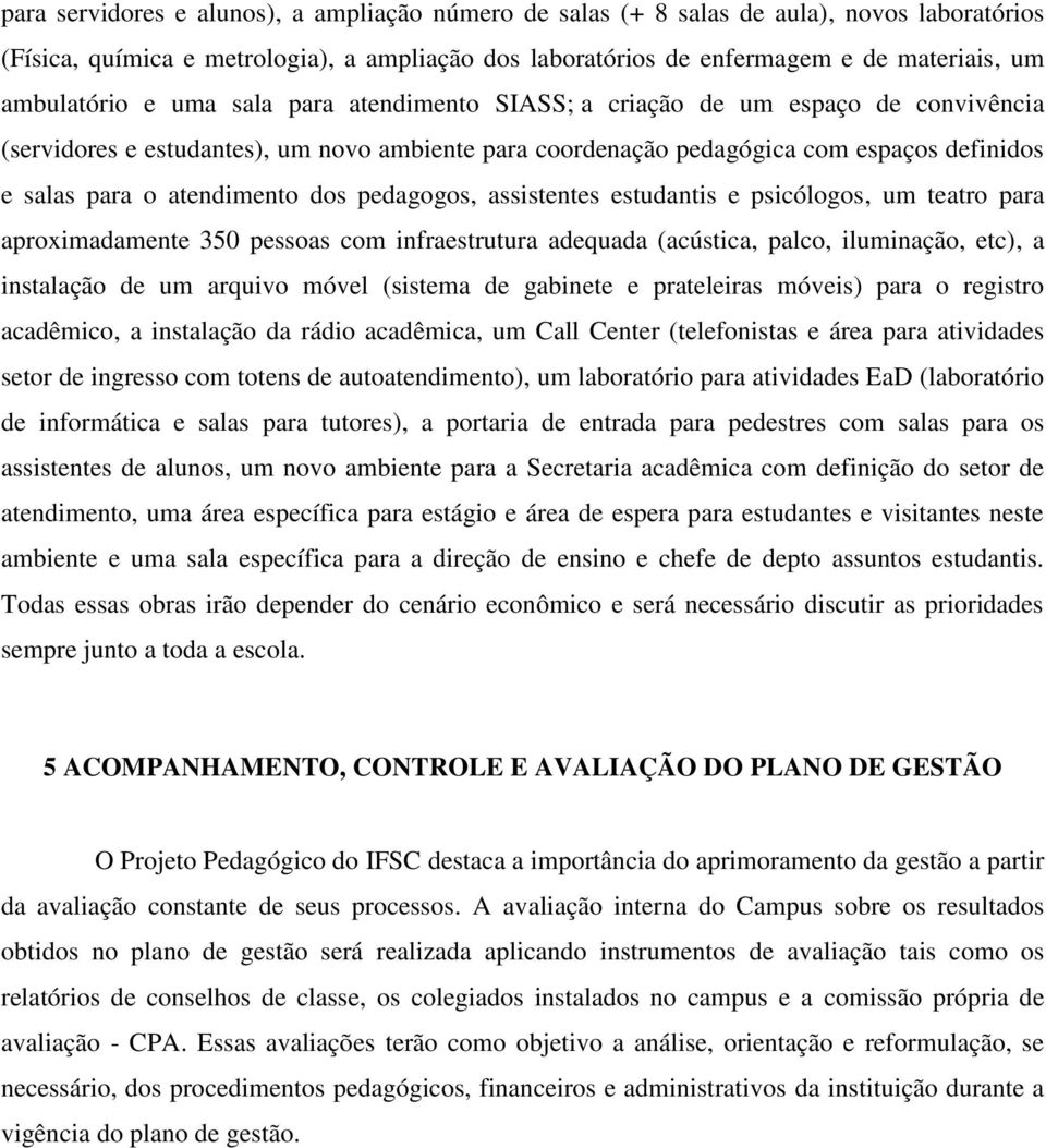 atendimento dos pedagogos, assistentes estudantis e psicólogos, um teatro para aproximadamente 350 pessoas com infraestrutura adequada (acústica, palco, iluminação, etc), a instalação de um arquivo