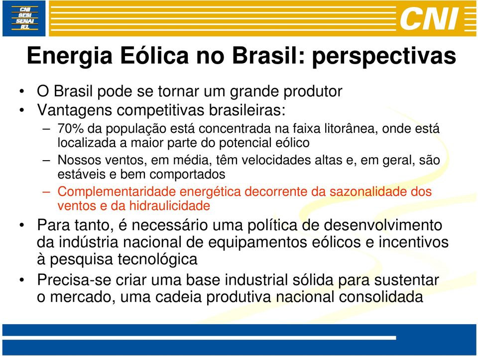 Complementaridade energética decorrente da sazonalidade dos ventos e da hidraulicidade Para tanto, é necessário uma política de desenvolvimento da indústria