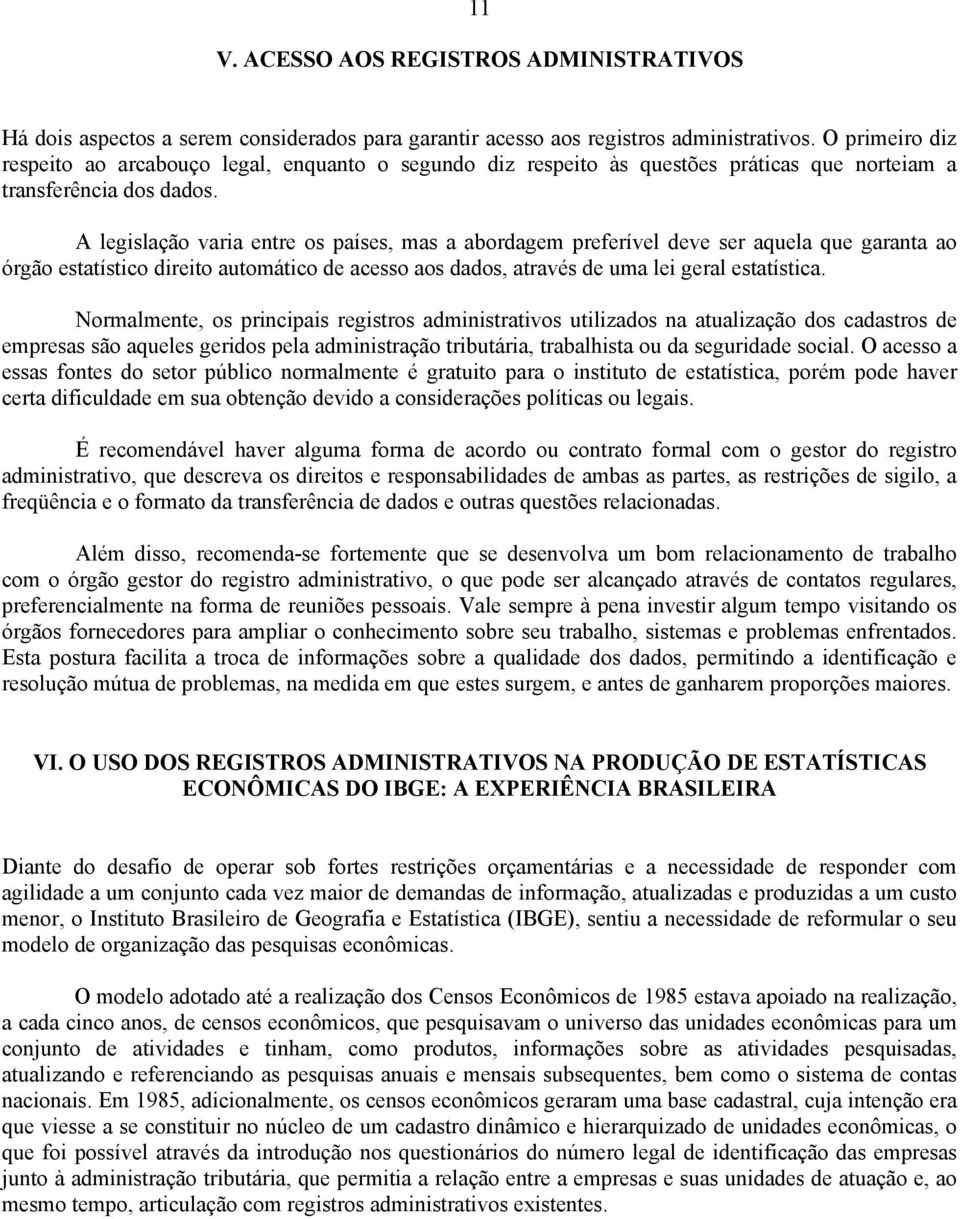 A legislação varia entre os países, mas a abordagem preferível deve ser aquela que garanta ao órgão estatístico direito automático de acesso aos dados, através de uma lei geral estatística.