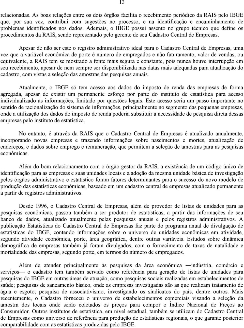 identificados nos dados. Ademais, o IBGE possui assento no grupo técnico que define os procedimentos da RAIS, sendo representado pelo gerente de seu Cadastro Central de Empresas.