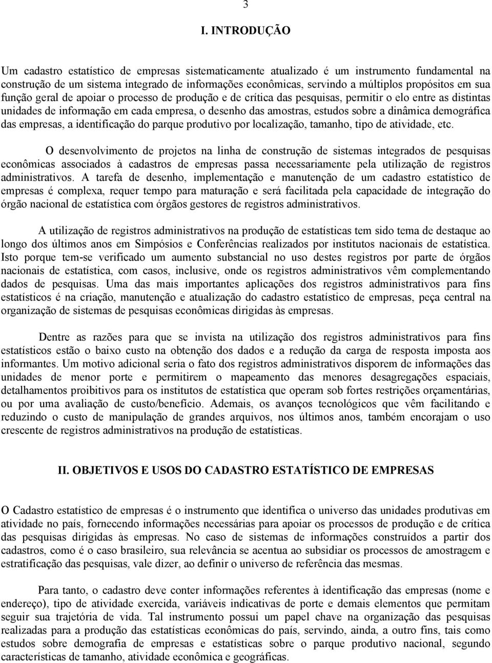 sobre a dinâmica demográfica das empresas, a identificação do parque produtivo por localização, tamanho, tipo de atividade, etc.