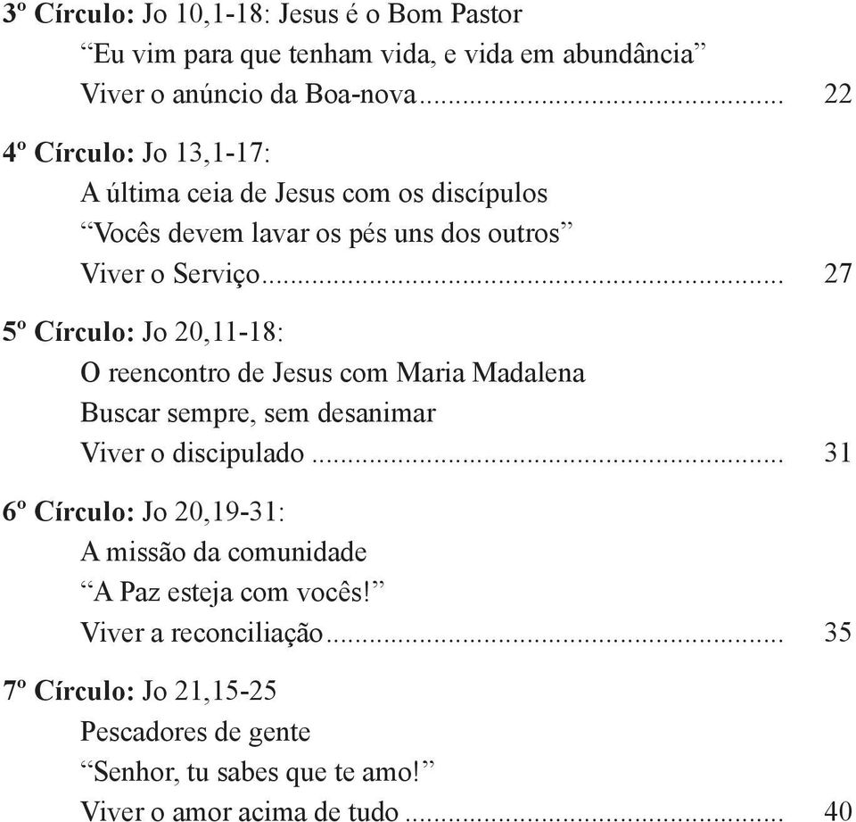 .. 27 5º Círculo: Jo 20,11-18: O reencontro de Jesus com Maria Madalena Buscar sempre, sem desanimar Viver o discipulado.