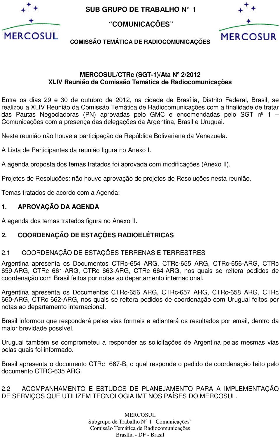 Nesta reunião não houve a participação da República Bolivariana da Venezuela. A Lista de Participantes da reunião figura no Anexo I.