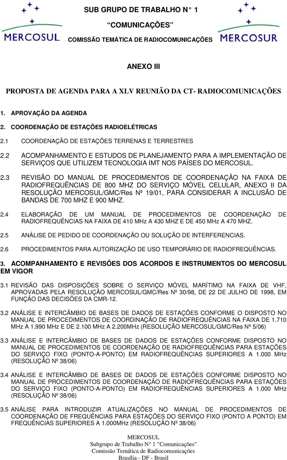 3 REVISÃO DO MANUAL DE PROCEDIMENTOS DE COORDENAÇÃO NA FAIXA DE RADIOFREQUÊNCIAS DE 800 MHZ DO SERVIÇO MÓVEL CELULAR, ANEXO II DA RESOLUÇÃO /GMC/Res Nº 19/01, PARA CONSIDERAR A INCLUSÃO DE BANDAS DE