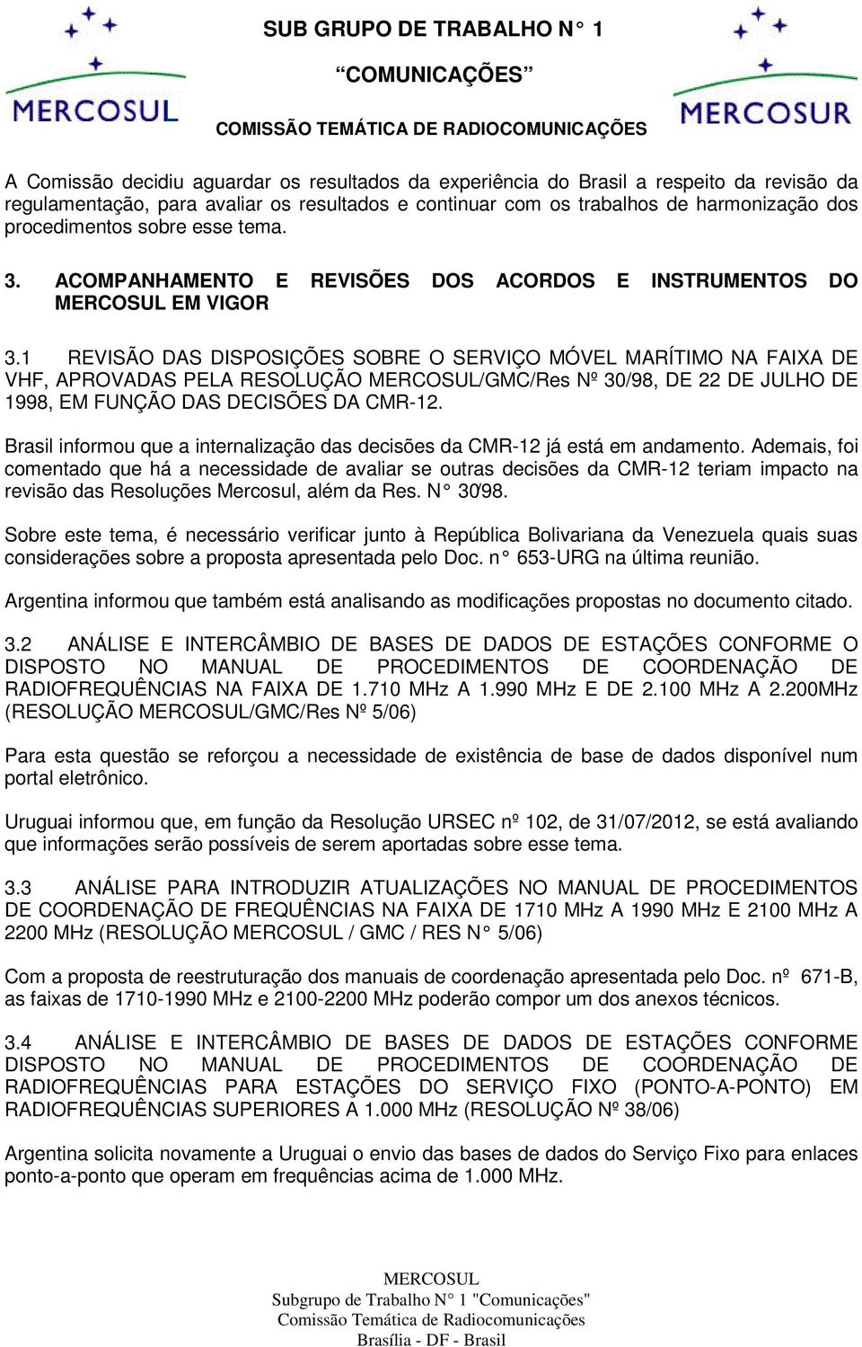 1 REVISÃO DAS DISPOSIÇÕES SOBRE O SERVIÇO MÓVEL MARÍTIMO NA FAIXA DE VHF, APROVADAS PELA RESOLUÇÃO /GMC/Res Nº 30/98, DE 22 DE JULHO DE 1998, EM FUNÇÃO DAS DECISÕES DA CMR-12.