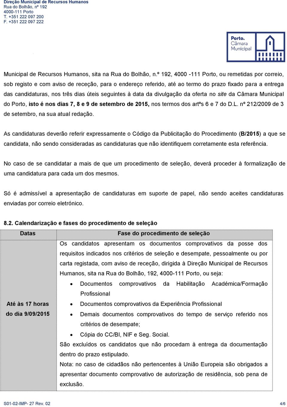 seguintes à data da divulgação da oferta no site da Câmara Municipal do Porto, isto é nos dias 7, 8 e 9 de setembro de 2015, nos termos dos artºs 6 e 7 do D.L.