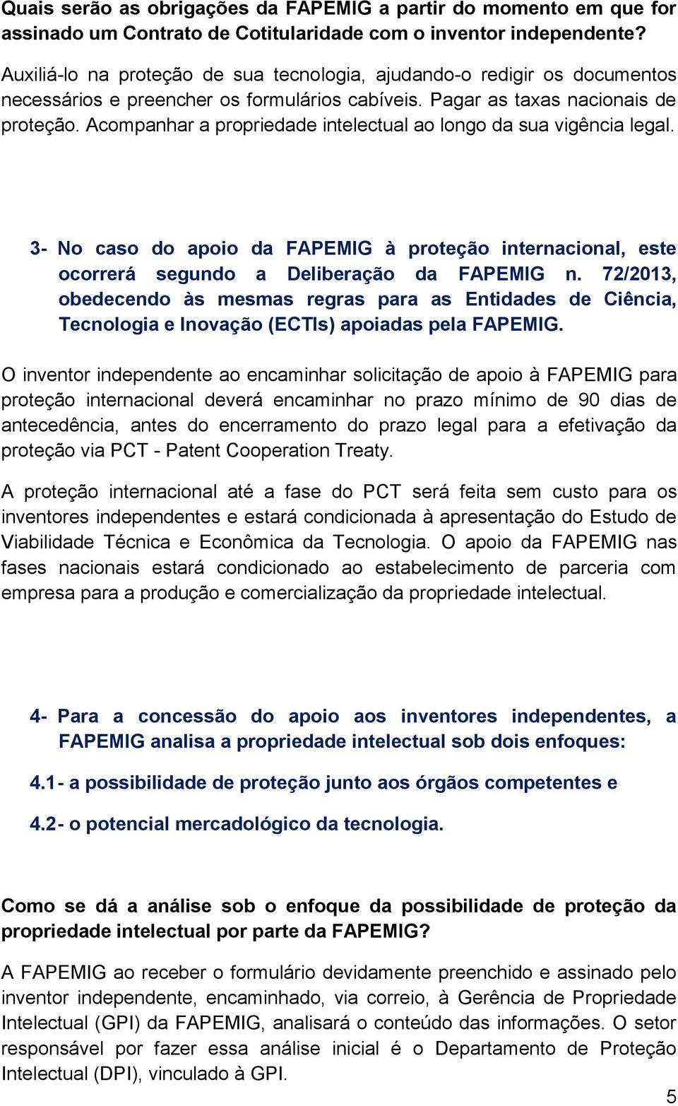 Acompanhar a propriedade intelectual ao longo da sua vigência legal. 3- No caso do apoio da FAPEMIG à proteção internacional, este ocorrerá segundo a Deliberação da FAPEMIG n.