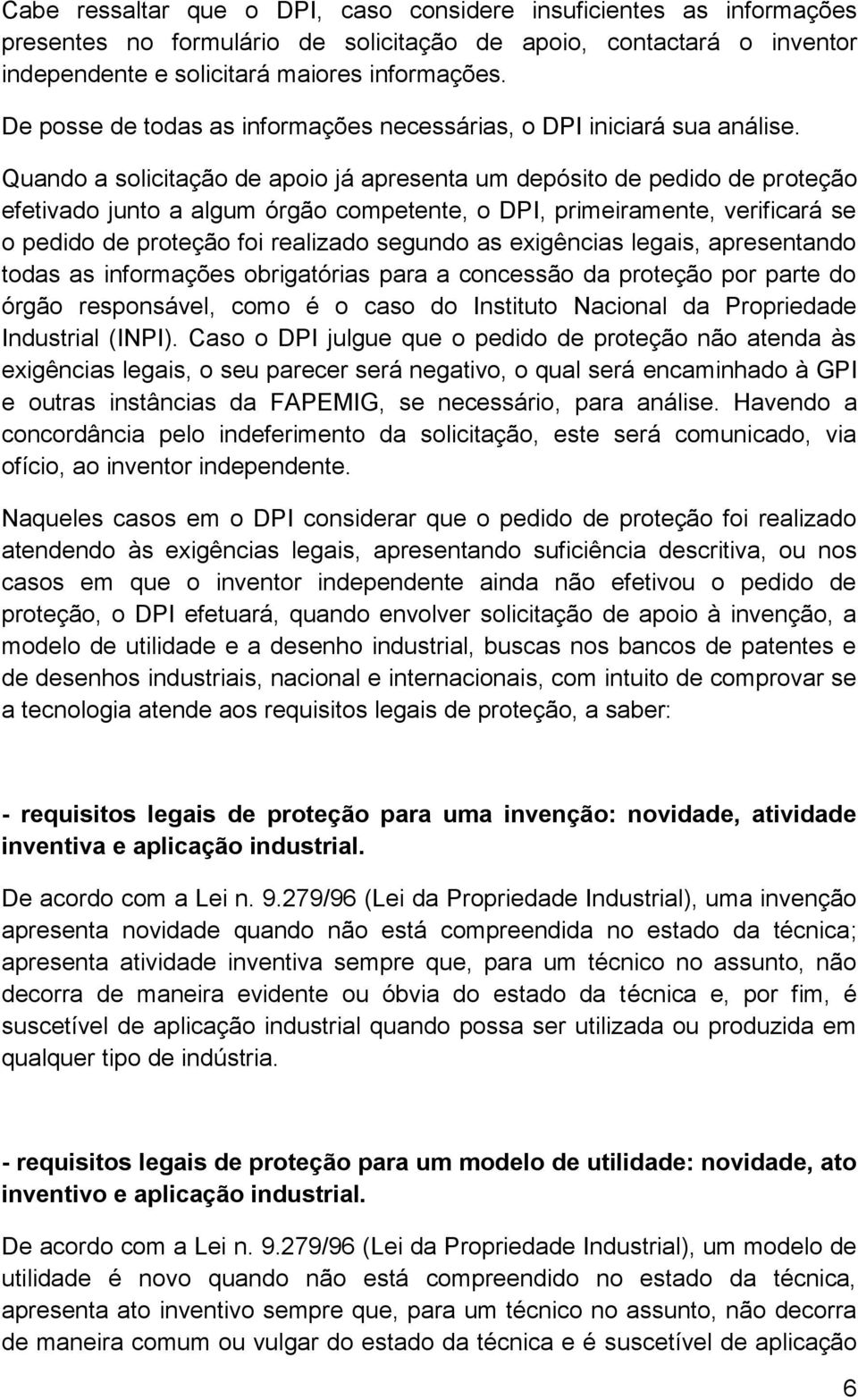 Quando a solicitação de apoio já apresenta um depósito de pedido de proteção efetivado junto a algum órgão competente, o DPI, primeiramente, verificará se o pedido de proteção foi realizado segundo