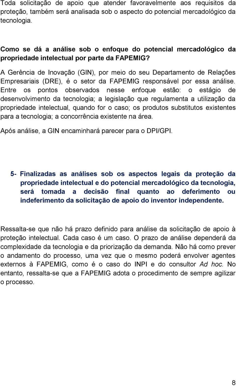 A Gerência de Inovação (GIN), por meio do seu Departamento de Relações Empresariais (DRE), é o setor da FAPEMIG responsável por essa análise.