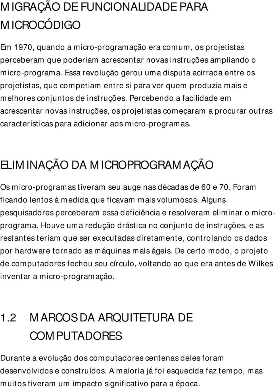 Percebendo a facilidade em acrescentar novas instruções, os projetistas começaram a procurar outras características para adicionar aos micro-programas.